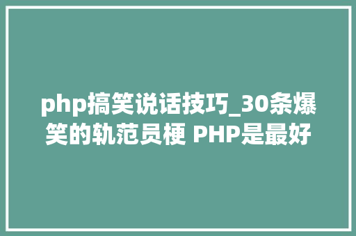 php搞笑说话技巧_30条爆笑的轨范员梗 PHP是最好的措辞