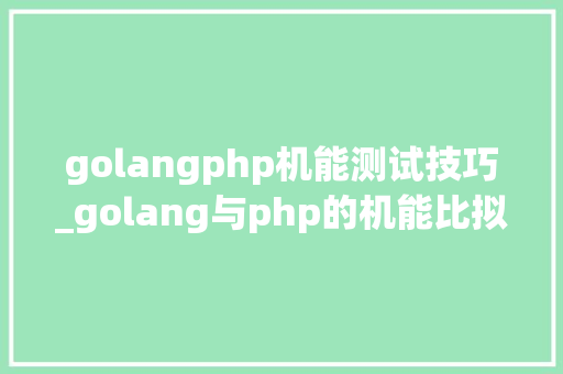 golangphp机能测试技巧_golang与php的机能比拟