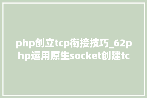 php创立tcp衔接技巧_62php运用原生socket创建tcp做事