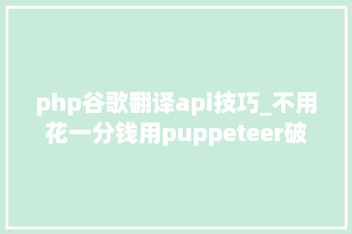 php谷歌翻译api技巧_不用花一分钱用puppeteer破解调用谷歌的翻译接口