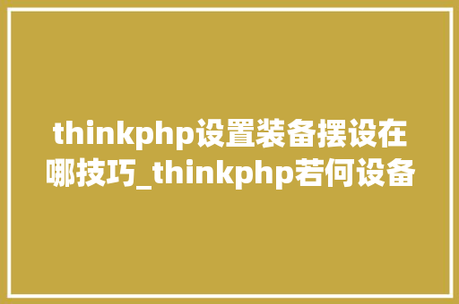 thinkphp设置装备摆设在哪技巧_thinkphp若何设备css路径