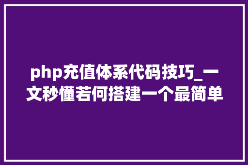 php充值体系代码技巧_一文秒懂若何搭建一个最简单的充值系统
