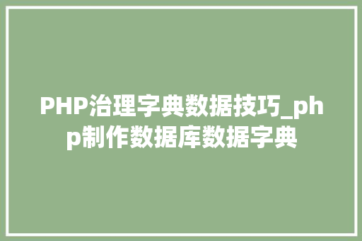 PHP治理字典数据技巧_php制作数据库数据字典