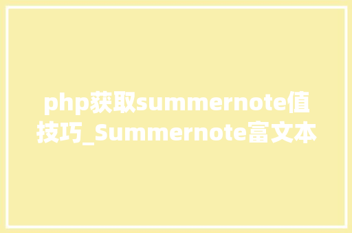 php获取summernote值技巧_Summernote富文本编辑器介绍