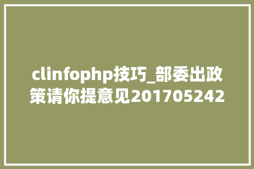 clinfophp技巧_部委出政策请你提意见2017052420170624