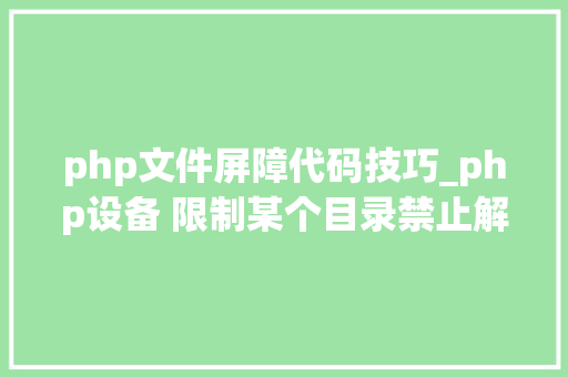 php文件屏障代码技巧_php设备 限制某个目录禁止解析php 限制user_agent