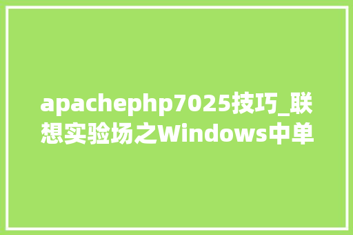 apachephp7025技巧_联想实验场之Windows中单Apache运行多PHP版本