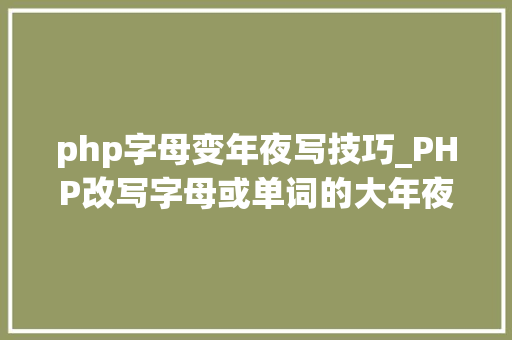 php字母变年夜写技巧_PHP改写字母或单词的大年夜小写