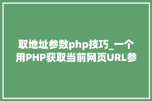 取地址参数php技巧_一个用PHP获取当前网页URL参数的实例