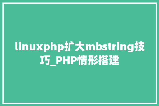 linuxphp扩大mbstring技巧_PHP情形搭建