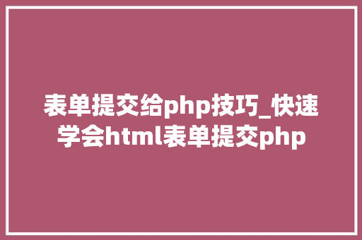 表单提交给php技巧_快速学会html表单提交php