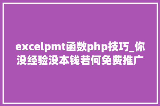 excelpmt函数php技巧_你没经验没本钱若何免费推广APP