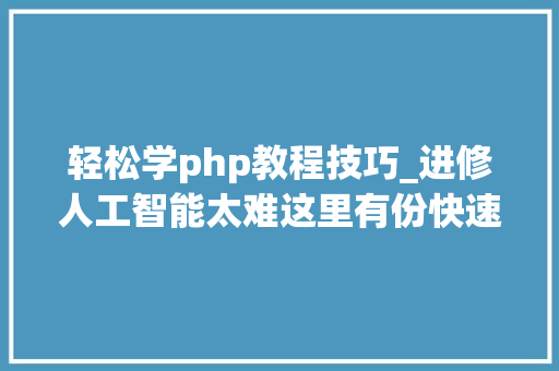 轻松学php教程技巧_进修人工智能太难这里有份快速入门的GitHub高星进修路线
