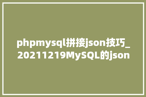 phpmysql拼接json技巧_20211219MySQL的json查询之插入合并