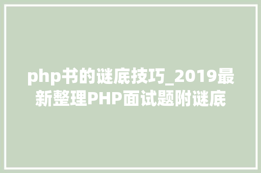 php书的谜底技巧_2019最新整理PHP面试题附谜底