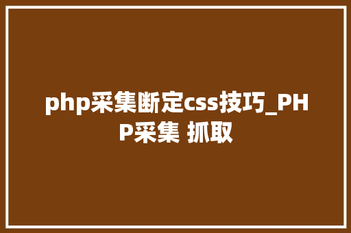 php采集断定css技巧_PHP采集 抓取