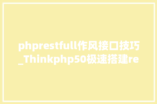 phprestfull作风接口技巧_Thinkphp50极速搭建restful风格接口层