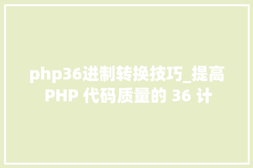 php36进制转换技巧_提高 PHP 代码质量的 36 计