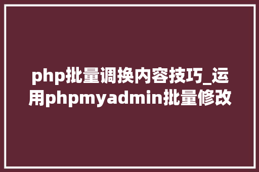 php批量调换内容技巧_运用phpmyadmin批量修改WordPress等博客文章信息