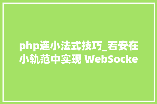 php连小法式技巧_若安在小轨范中实现 WebSocket 通信