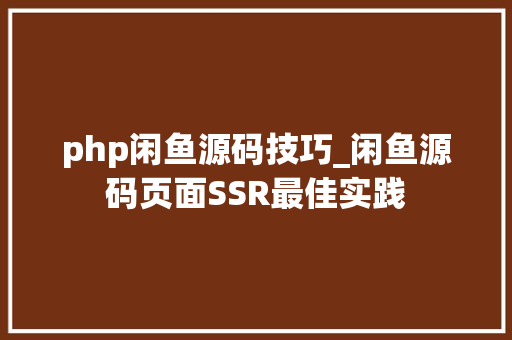 php闲鱼源码技巧_闲鱼源码页面SSR最佳实践