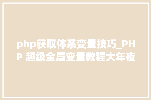 php获取体系变量技巧_PHP 超级全局变量教程大年夜全