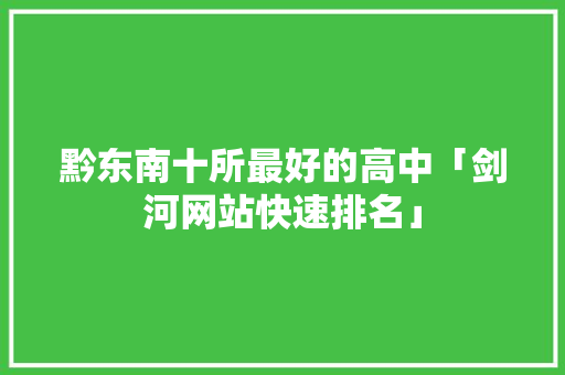 黔东南十所最好的高中「剑河网站快速排名」