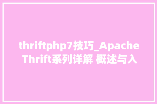 thriftphp7技巧_Apache Thrift系列详解 概述与入门