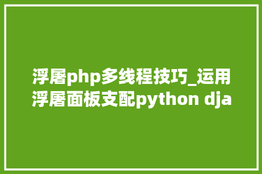 浮屠php多线程技巧_运用浮屠面板支配python django做事器