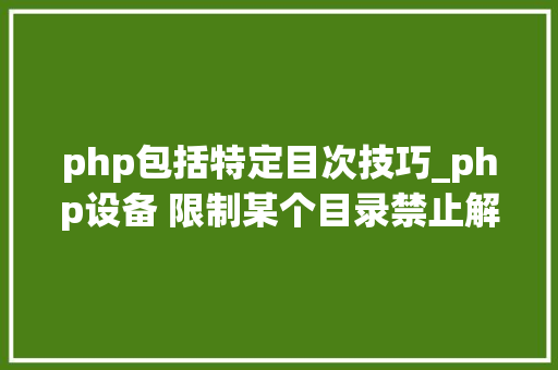 php包括特定目次技巧_php设备 限制某个目录禁止解析php 限制user_agent