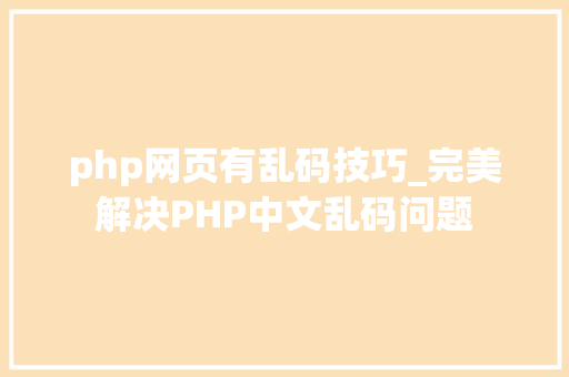 php网页有乱码技巧_完美解决PHP中文乱码问题