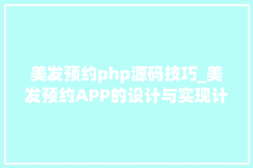 美发预约php源码技巧_美发预约APP的设计与实现计算机卒业设计源码LW文档