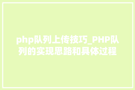 php队列上传技巧_PHP队列的实现思路和具体过程