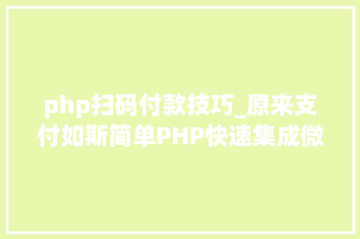 php扫码付款技巧_原来支付如斯简单PHP快速集成微信支付
