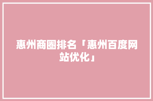 惠州商圈排名「惠州百度网站优化」