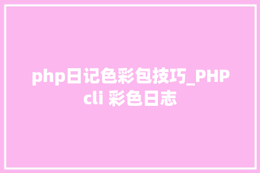php日记色彩包技巧_PHPcli 彩色日志