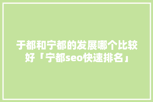 于都和宁都的发展哪个比较好「宁都seo快速排名」