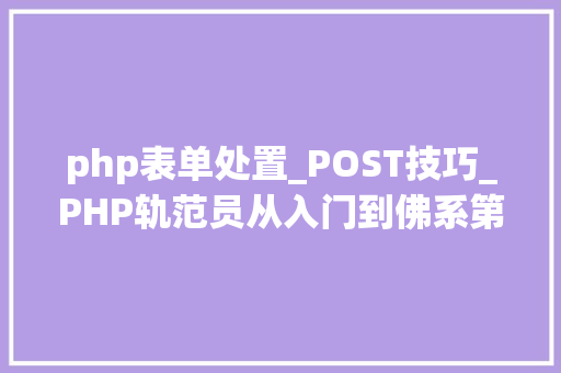 php表单处置_POST技巧_PHP轨范员从入门到佛系第二十八弹PHP _POST 变量