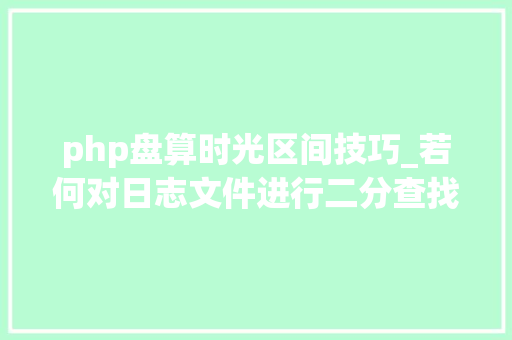 php盘算时光区间技巧_若何对日志文件进行二分查找二分查找对象timecat介绍