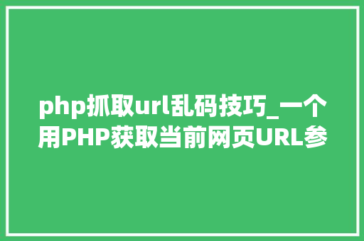 php抓取url乱码技巧_一个用PHP获取当前网页URL参数的实例