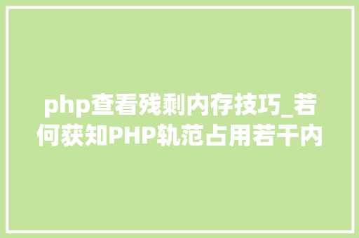 php查看残剩内存技巧_若何获知PHP轨范占用若干内存