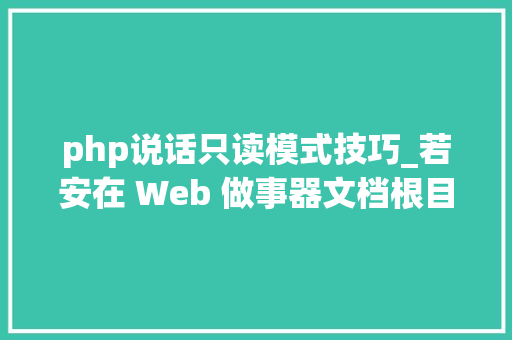 php说话只读模式技巧_若安在 Web 做事器文档根目录上设置只读文件权限