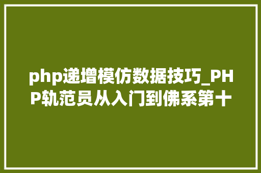 php递增模仿数据技巧_PHP轨范员从入门到佛系第十弹PHP 运算符
