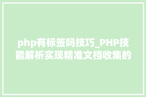 php有标签吗技巧_PHP技能解析实现精准文档收集的策略与实践