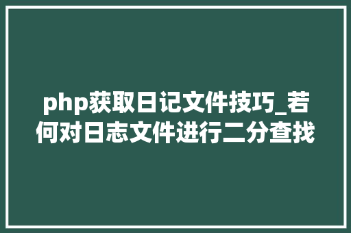php获取日记文件技巧_若何对日志文件进行二分查找二分查找对象timecat介绍