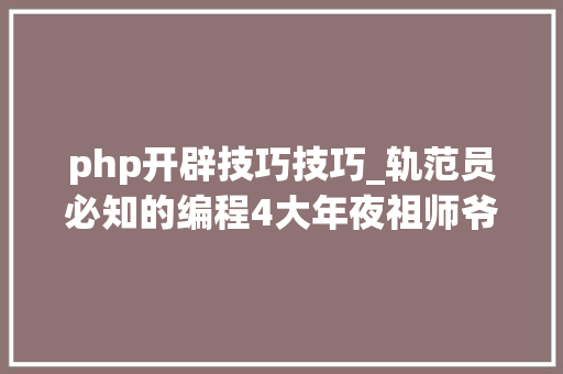 php开辟技巧技巧_轨范员必知的编程4大年夜祖师爷PHP祖师爷技能并没有什么了不起