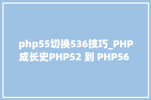 php55切换536技巧_PHP成长史PHP52 到 PHP56 中新增的功能详解