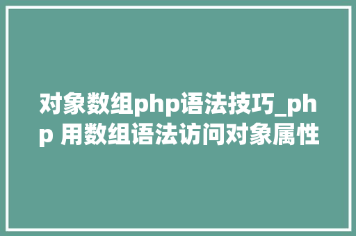 对象数组php语法技巧_php 用数组语法访问对象属性