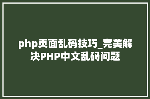 php页面乱码技巧_完美解决PHP中文乱码问题