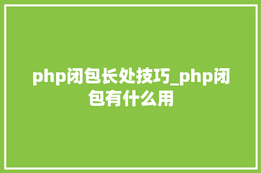 php闭包长处技巧_php闭包有什么用